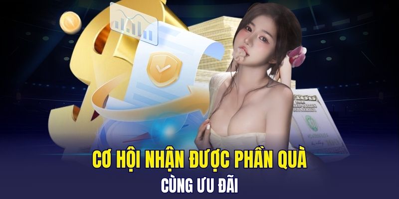 Cơ hội nhận được phần quà và ưu đãi riêng
