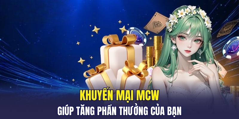 Khuyến mại MCW giúp tăng phần thưởng của bạn